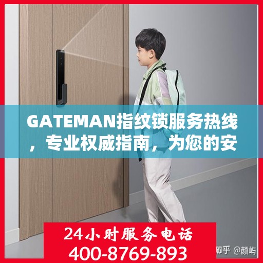 GATEMAN指纹锁服务热线，专业权威指南，为您的安全保驾护航
