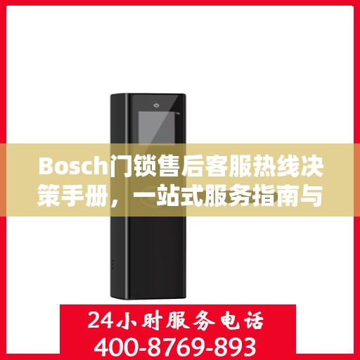 Bosch门锁售后客服热线决策手册，一站式服务指南与电话指南
