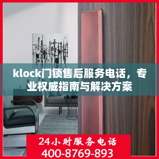 klock门锁售后服务电话，专业权威指南与解决方案