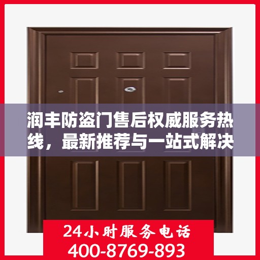润丰防盗门售后权威服务热线，最新推荐与一站式解决方案