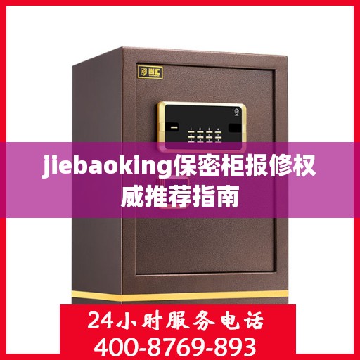 jiebaoking保密柜报修权威推荐指南