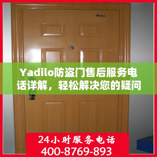 Yadilo防盗门售后服务电话详解，轻松解决您的疑问和需求
