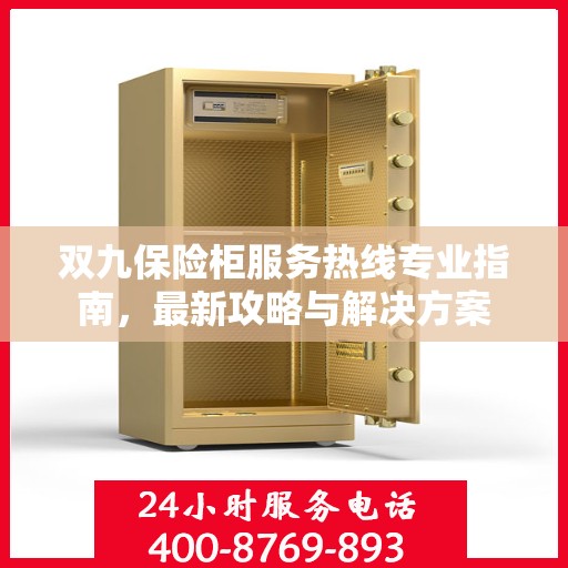 双九保险柜服务热线专业指南，最新攻略与解决方案