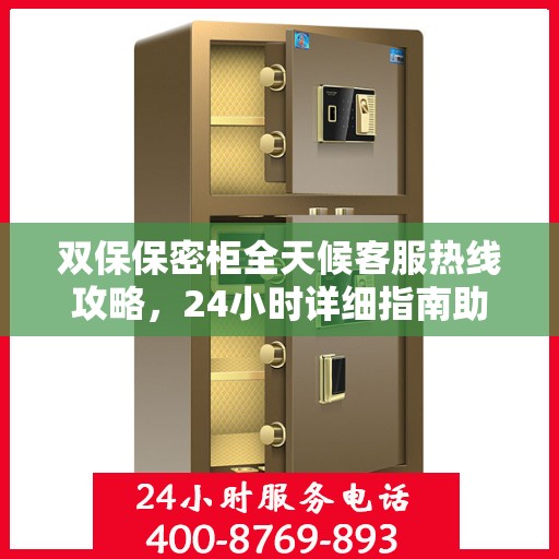 双保保密柜全天候客服热线攻略，24小时详细指南助你无忧服务体验