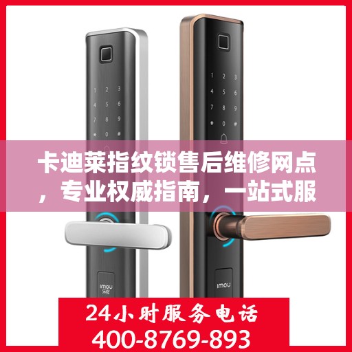 卡迪莱指纹锁售后维修网点，专业权威指南，一站式服务保障