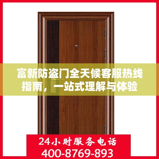 富新防盗门全天候客服热线指南，一站式理解与体验
