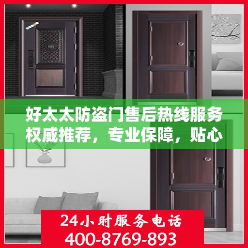 好太太防盗门售后热线服务权威推荐，专业保障，贴心守护您的家园安全