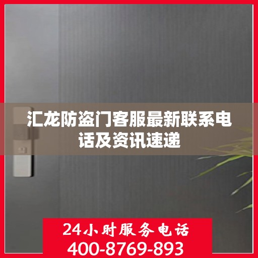 汇龙防盗门客服最新联系电话及资讯速递