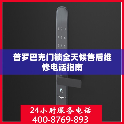 普罗巴克门锁全天候售后维修电话指南