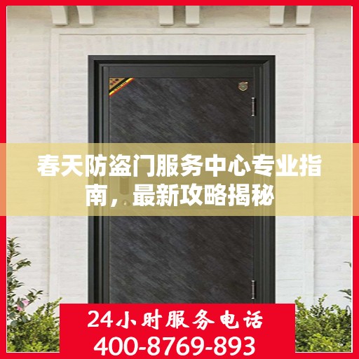 春天防盗门服务中心专业指南，最新攻略揭秘