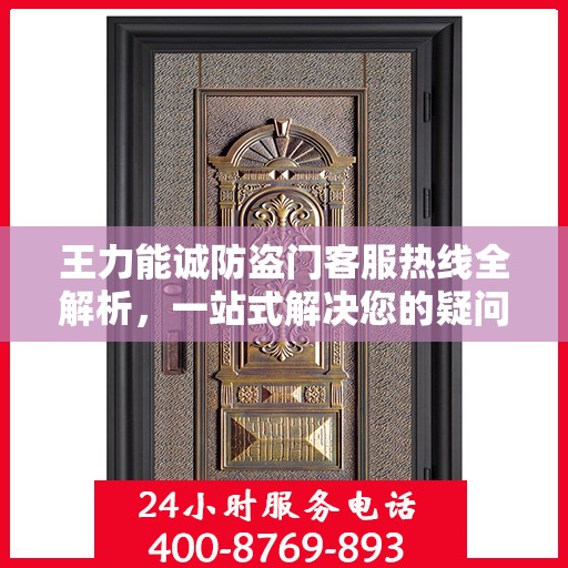 王力能诚防盗门客服热线全解析，一站式解决您的疑问和需求