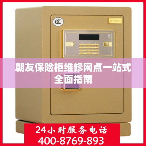 朝友保险柜维修网点一站式全面指南