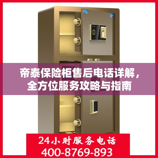 帝泰保险柜售后电话详解，全方位服务攻略与指南