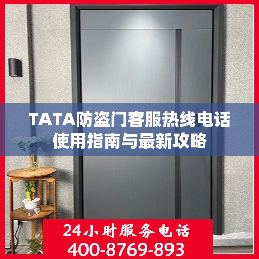 TATA防盗门客服热线电话使用指南与最新攻略