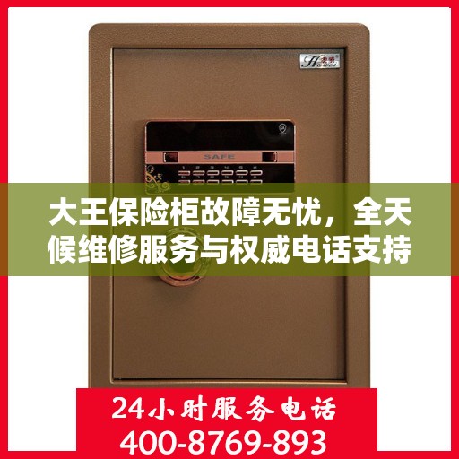 大王保险柜故障无忧，全天候维修服务与权威电话支持