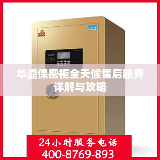 华鼎保密柜全天候售后服务详解与攻略