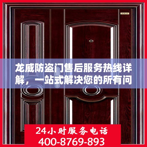 龙威防盗门售后服务热线详解，一站式解决您的所有问题