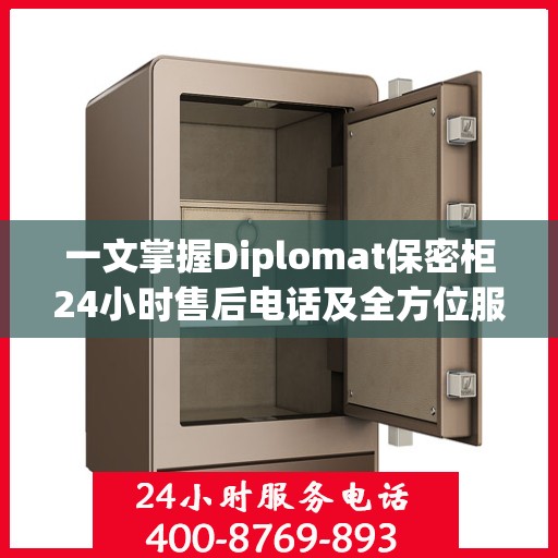 一文掌握Diplomat保密柜24小时售后电话及全方位服务解析