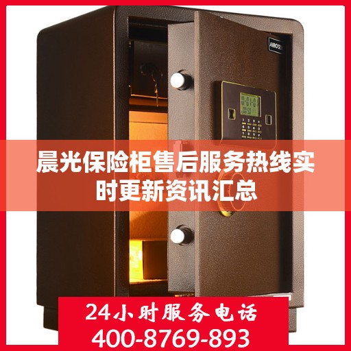 晨光保险柜售后服务热线实时更新资讯汇总