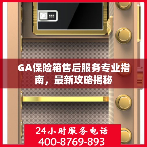 GA保险箱售后服务专业指南，最新攻略揭秘