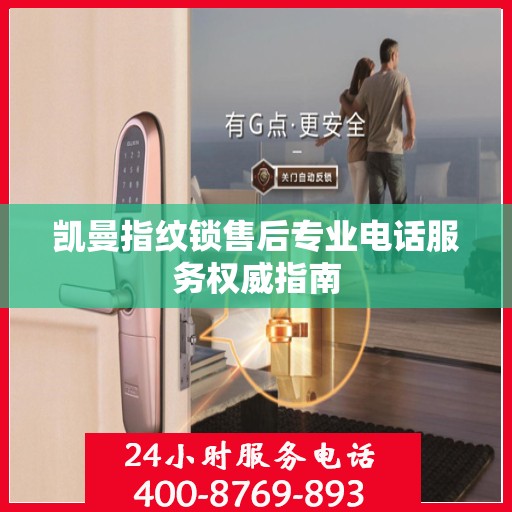 凯曼指纹锁售后专业电话服务权威指南
