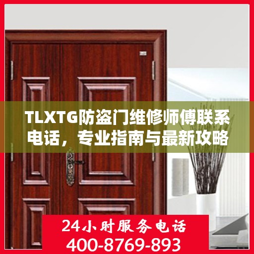 TLXTG防盗门维修师傅联系电话，专业指南与最新攻略