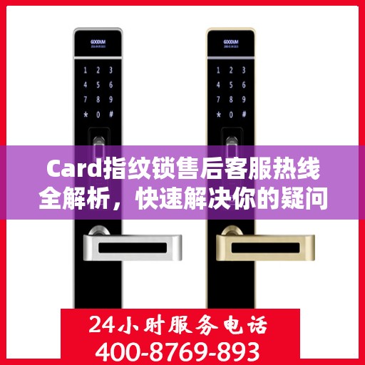 Card指纹锁售后客服热线全解析，快速解决你的疑问与需求