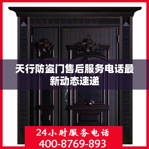 天行防盗门售后服务电话最新动态速递