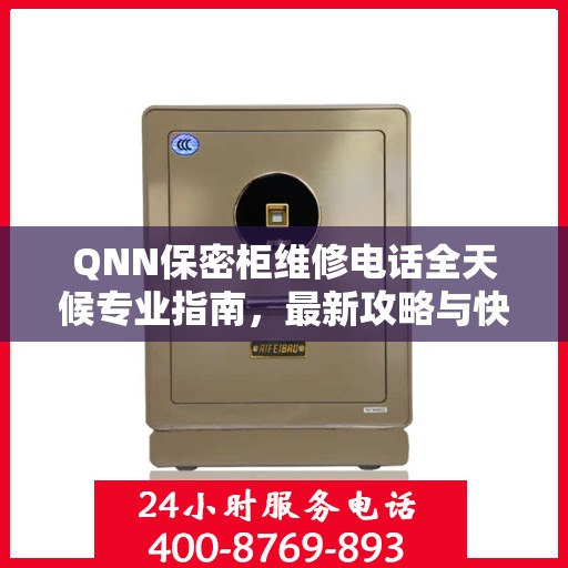 QNN保密柜维修电话全天候专业指南，最新攻略与快速响应服务