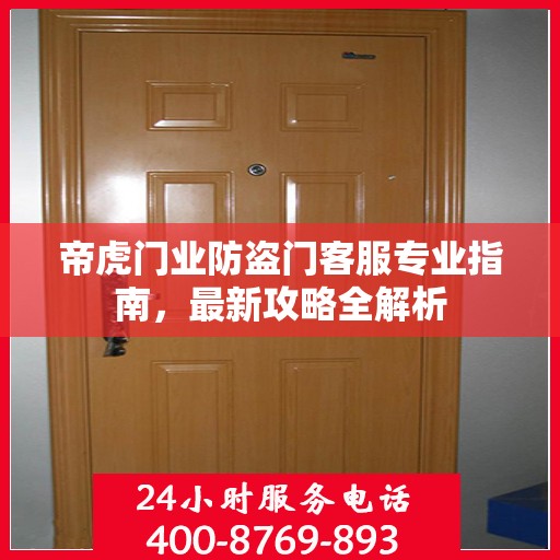 帝虎门业防盗门客服专业指南，最新攻略全解析