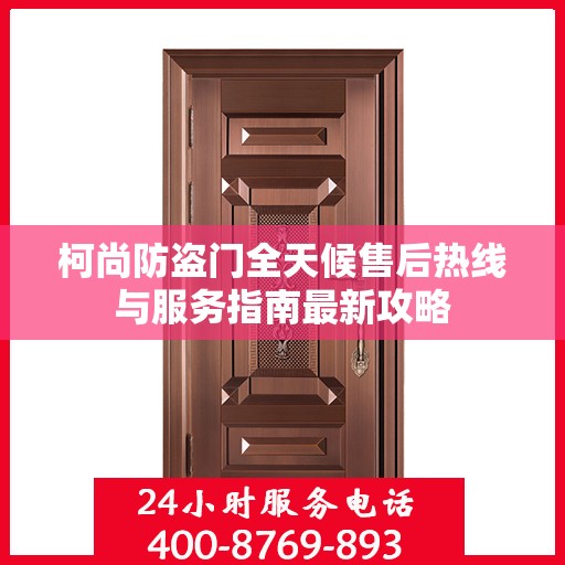 柯尚防盗门全天候售后热线与服务指南最新攻略