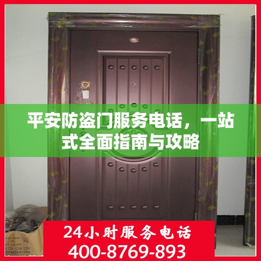 平安防盗门服务电话，一站式全面指南与攻略