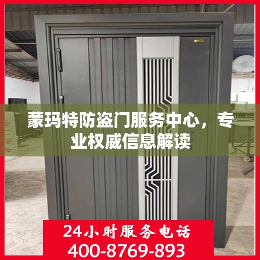 蒙玛特防盗门服务中心，专业权威信息解读