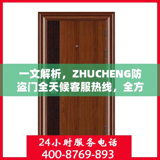 一文解析，ZHUCHENG防盗门全天候客服热线，全方位守护您的安全门户