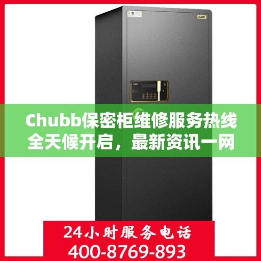 Chubb保密柜维修服务热线全天候开启，最新资讯一网打尽