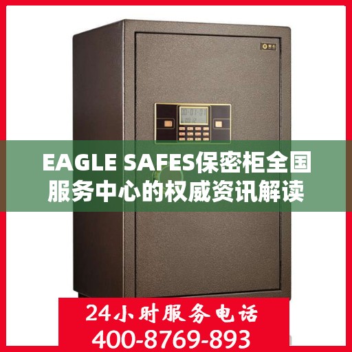 EAGLE SAFES保密柜全国服务中心的权威资讯解读