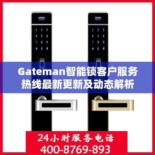 Gateman智能锁客户服务热线最新更新及动态解析