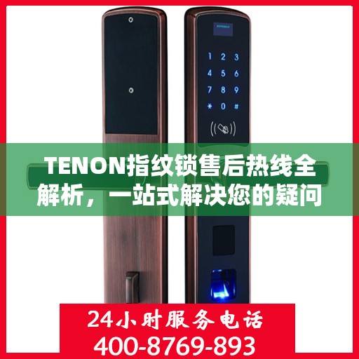 TENON指纹锁售后热线全解析，一站式解决您的疑问和需求