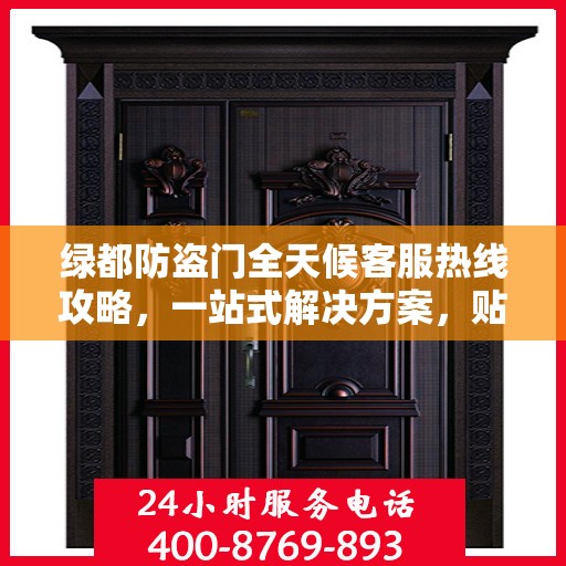 绿都防盗门全天候客服热线攻略，一站式解决方案，贴心服务不打烊