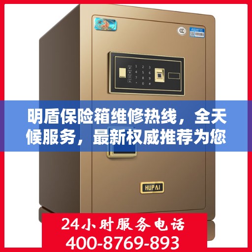 明盾保险箱维修热线，全天候服务，最新权威推荐为您护航
