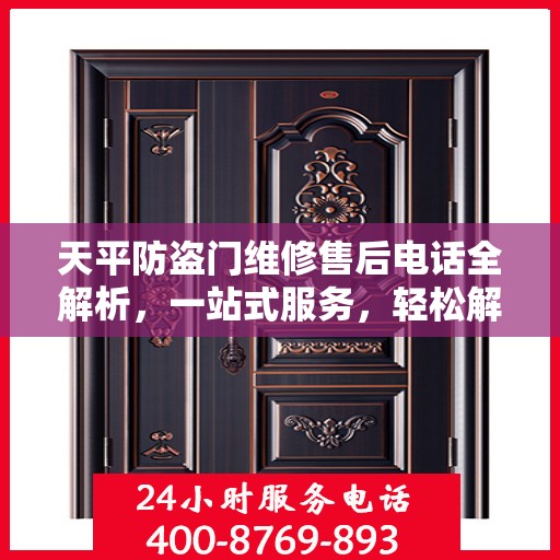 天平防盗门维修售后电话全解析，一站式服务，轻松解决您的维修需求