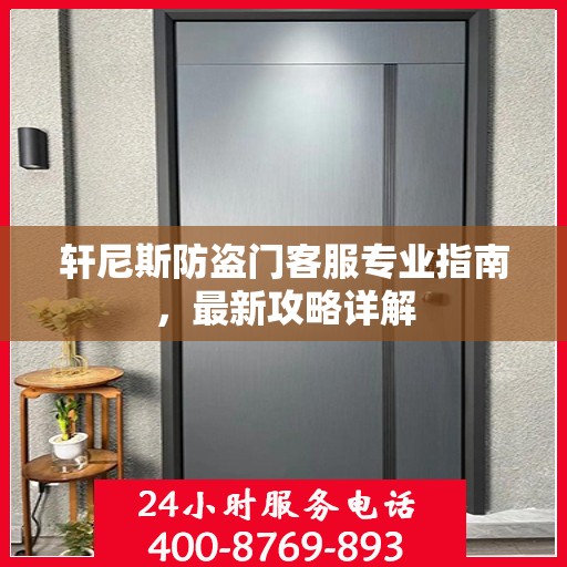 轩尼斯防盗门客服专业指南，最新攻略详解