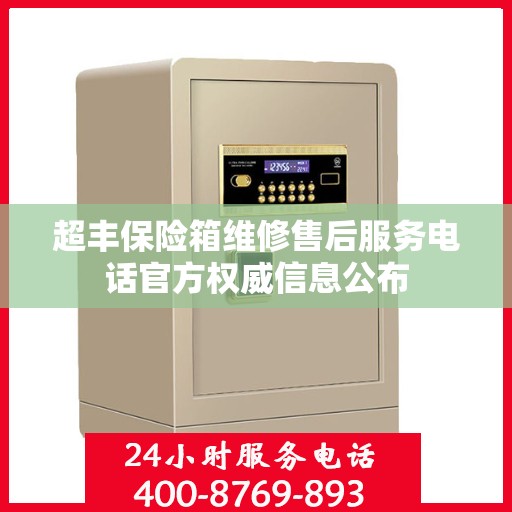 超丰保险箱维修售后服务电话官方权威信息公布