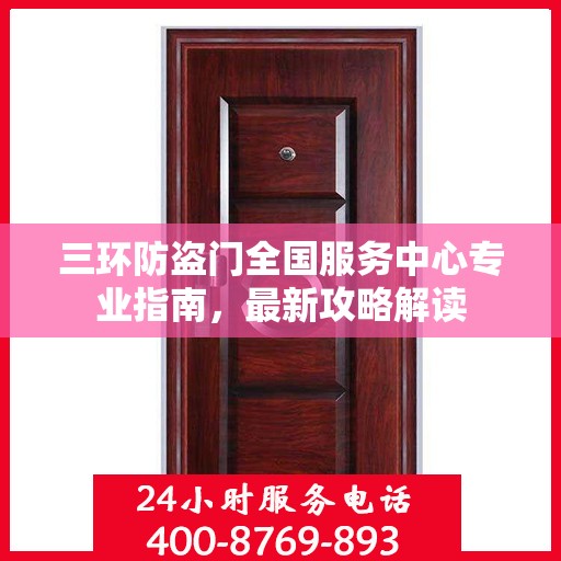 三环防盗门全国服务中心专业指南，最新攻略解读