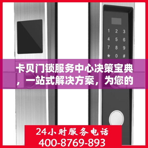卡贝门锁服务中心决策宝典，一站式解决方案，为您的安全保驾护航