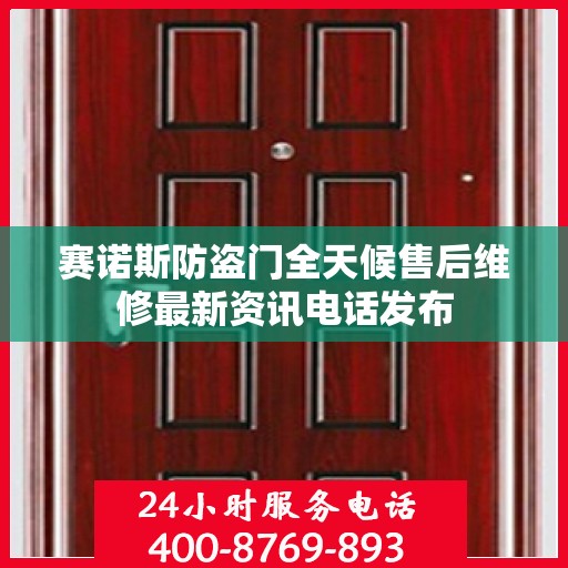 赛诺斯防盗门全天候售后维修最新资讯电话发布