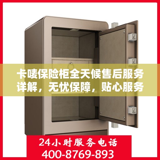 卡唛保险柜全天候售后服务详解，无忧保障，贴心服务随时伴您左右