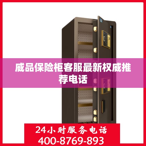 威品保险柜客服最新权威推荐电话