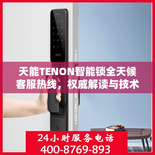 天能TENON智能锁全天候客服热线，权威解读与技术支持