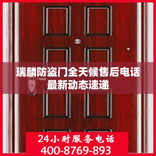 瑞麟防盗门全天候售后电话最新动态速递